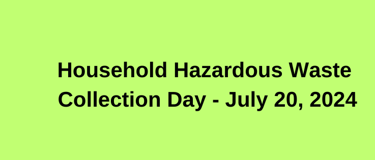 Household Hazardous Waste Collection Event – July 20, 2024