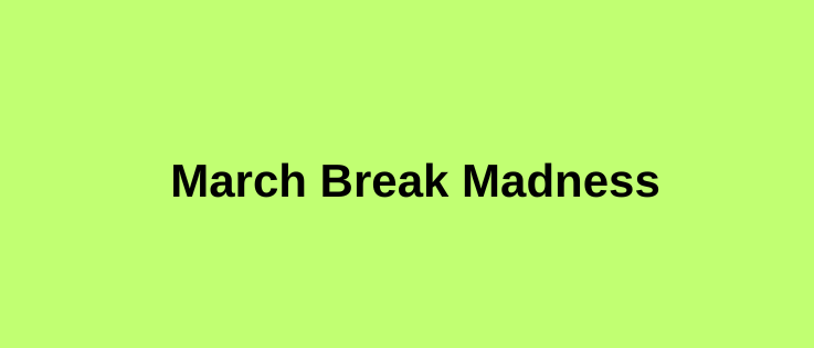 March Break Madness